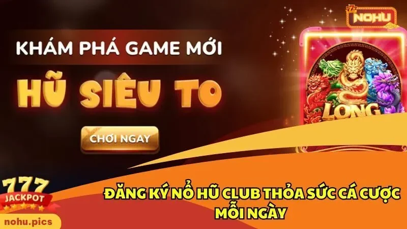 Hướng Dẫn Đăng Ký Nổ Hũ Club Thỏa Sức Cá Cược Mỗi Ngày 