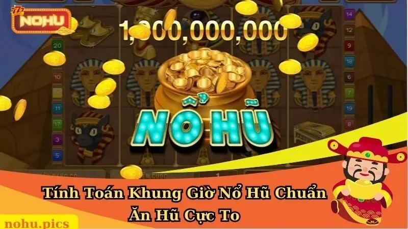 Tính Toán Khung Giờ Nổ Hũ Chuẩn Ăn Hũ Cực To