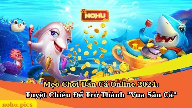 Mẹo Chơi Bắn Cá Online 2025: Bật Mí Bí Quyết Săn Cá Khủng Khi Chơi Game