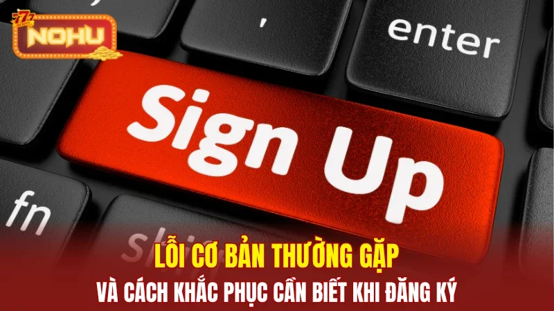 Lỗi cơ bản và cách khắc phục cần biết khi đăng ký